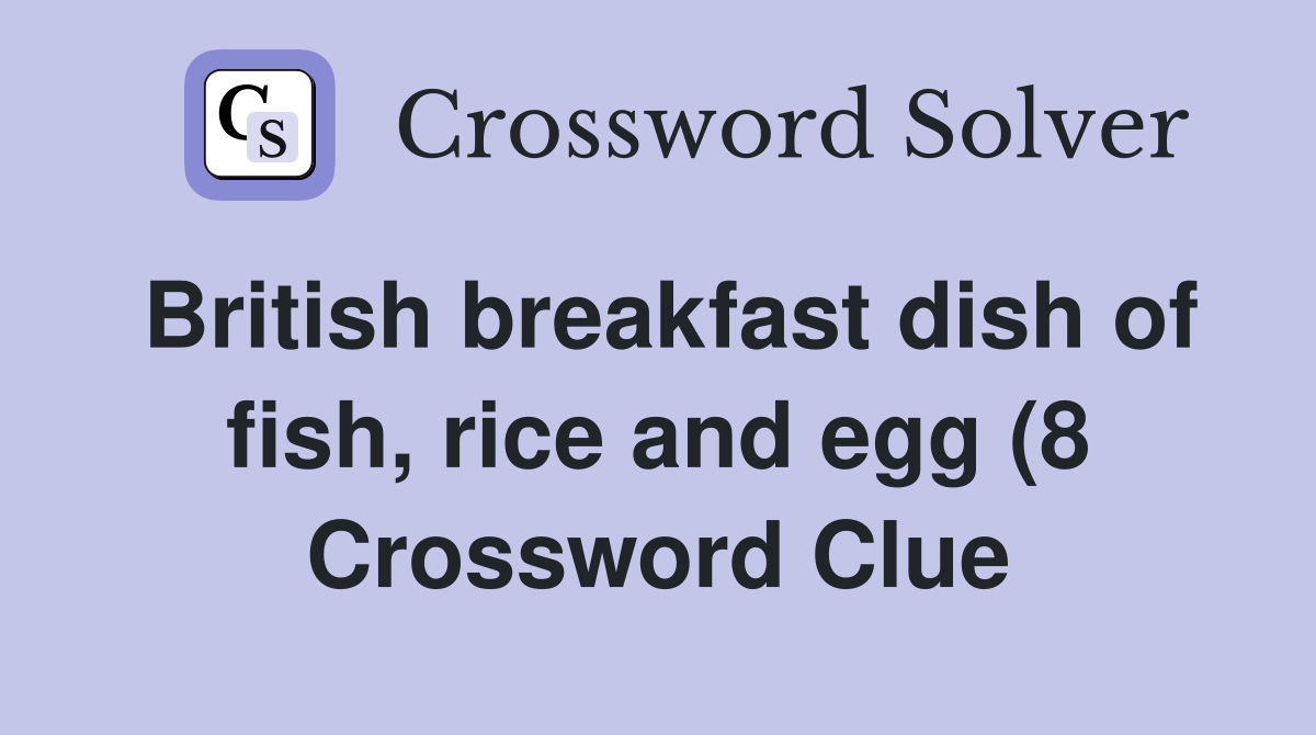 British breakfast dish of fish rice and egg (8) Crossword Clue British breakfast dish of fish rice and egg (8) Crossword Clue